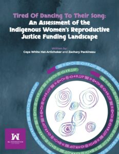 Cover image of report Tired of Dancing to Their Song: An Assessment of the Indigenous Reproductive Funding Landscape